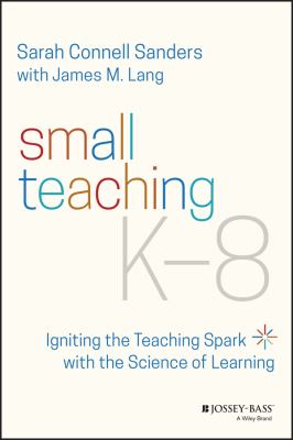 Small teaching K-8 : igniting the teaching spark with the science of learning