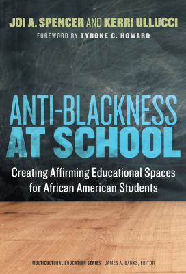 Anti-blackness at school : creating affirming educational spaces for African American students