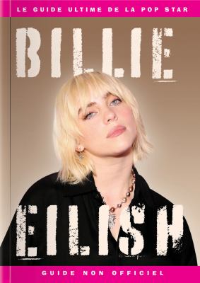 Billie Eilish, le guide ultime de la pop star : guide non officiel