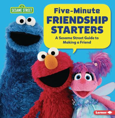 Five-minute friendship starters : a Sesame Street guide to making a friend