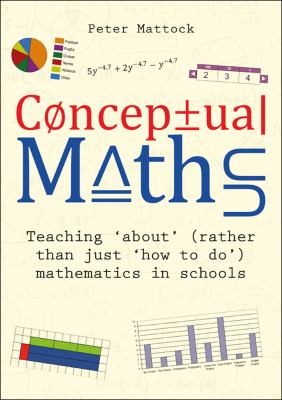 Conceptual maths : teaching 'about' (rather than just 'how to do') mathematics in schools.