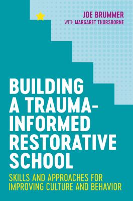 Building a trauma-informed restorative school : skills and approaches for improving culture and behavior