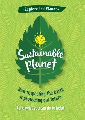 Sustainable planet : how respecting the earth is protecting our future (and what you can do to help)