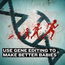 Use Gene Editing to Make Better Babies : A Debate