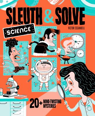 Sleuth & solve-- science : 20+ mind-twisting mysteries