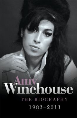 Amy Winehouse : the biography : 1983-2011