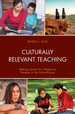Culturally relevant teaching : making space for Indigenous peoples in the schoolhouse