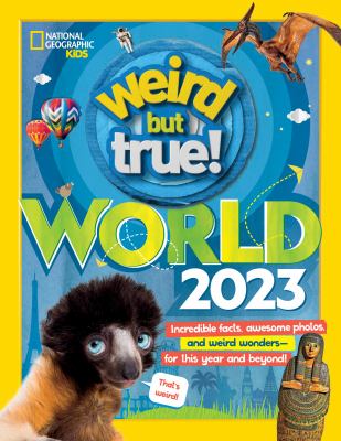 Weird but true! world 2023 : incredible facts, awesome photos, and weird wonders-for this year and beyond!.