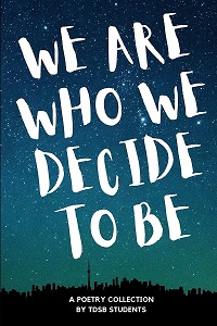 We are who we decide to be : a poetry collection by TDSB students