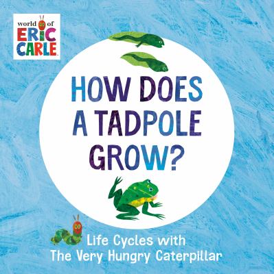 How does a tadpole grow? : life cycles with the very hungry caterpillar