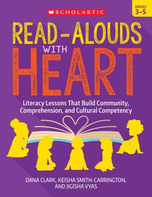 Read-alouds with heart, grades 3-5 : literacy lessons that build community, comprehension, and cultural competency.