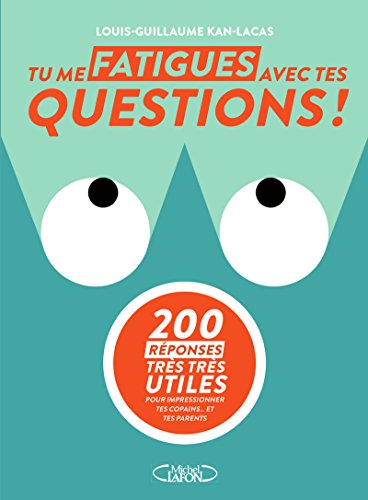 Tu me fatigues avec tes questions! : 200 réponses très très utiles pour impressionner tes copains... et tes parents