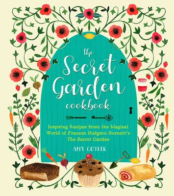 The secret garden cookbook : inspiring recipes from the magical world of Frances Hodgson Burnett's The secret garden
