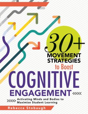 30+ movement strategies to boost cognitive engagement : activating minds and bodies to maximize student learning