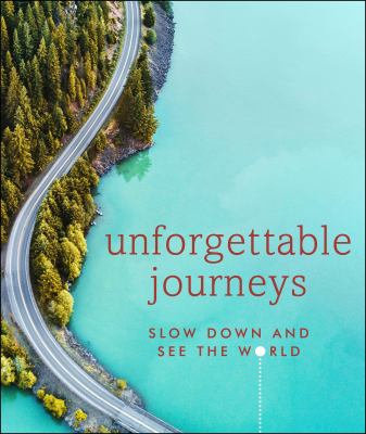 Unforgettable journeys : slow down and see the world