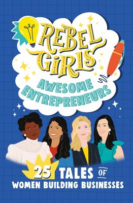 Rebel girls : awesome entrepreneurs : 25 tales of women building businesses