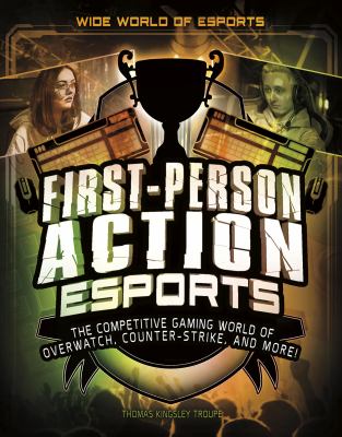 First-person action esports : the competitive gaming world of Overwatch, Counter-strike, and more!