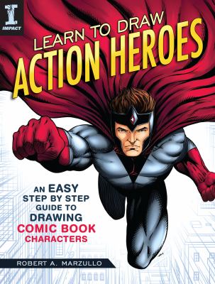 Learn to draw action heroes : an easy step-by-step guide to drawing comic book characters