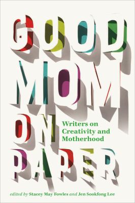 Good mom on paper : writers on motherhood and creativity