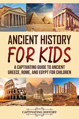 Ancient history for kids : a captivating guide to ancient Greece, Rome, and Egypt for children.