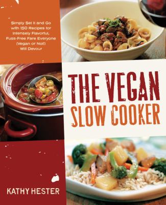 The vegan slow cooker : simply set it and go with 150 recipes for intensely flavorful, fuss-free fare everyone (vegan or not!) will devour