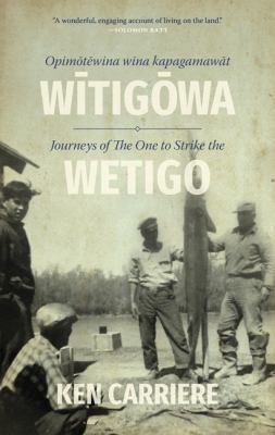Opimåotåewina wåina kapagamawåat Wåitigåowa = Journeys of The One to Strike the Wetigo