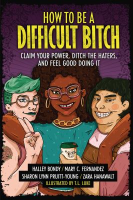 How to be a difficult bitch : claim your power, ditch the haters, and feel good doing it