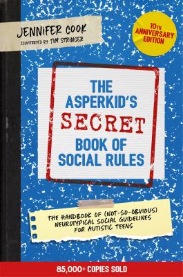 The Asperkid's secret book of social rules : the handbook of (not-so-obvious) neurotypical social guidelines for autistic teens