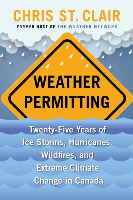 Weather permitting : twenty-five years of ice storms, hurricanes, wildfires, and extreme climate change in Canada