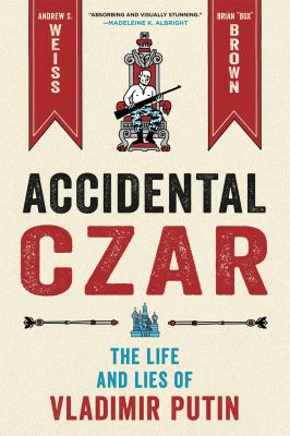 Accidental czar : the life and lies of Vladimir Putin