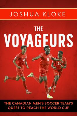 The voyageurs : the Canadian Men's Soccer Team's quest to reach the World Cup