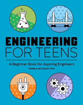 Engineering for teens : a beginner's book for aspiring engineers