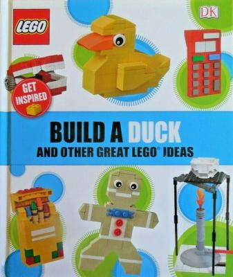Build a duck : and other great LEGOª ideas.