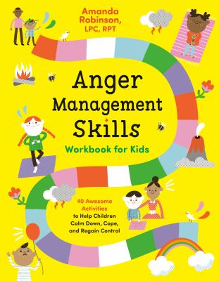 Anger management skills workbook for kids : 40 awesome activities to help children calm down, cope, and regain control