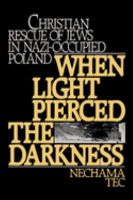 When light pierced the darkness : Christian rescue of Jews in nazi-occupied Poland