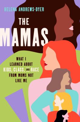 The mamas : what I learned about kids, class, and race from moms not like me