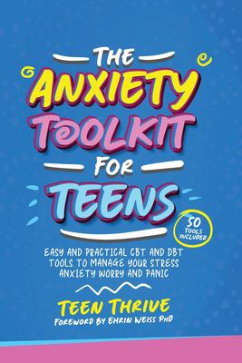 The anxiety toolkit for teens : easy and practical CBT and DBT tools to manage your stress, anxiety, worry and panic