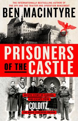 Prisoners of the castle : an epic story of survival and escape from Colditz, the Nazis' fortress prison