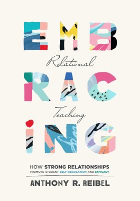 Embracing relational teaching : how strong relationships promote student self-regulation and efficacy