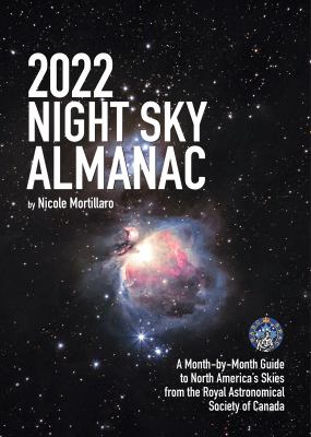 2022 night sky almanac : a month-by-month guide to North America's skies from the Royal Astronomical Society of Canada