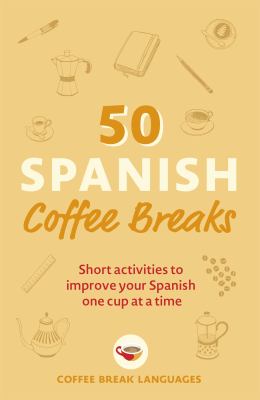 50 Spanish coffee breaks : short activities to improve your Spanish one cup at a time