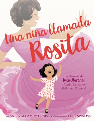 Una niña llamada Rosita : la historia de Rita Moreno: ¡actriz, cantante, bailarina, pionera!