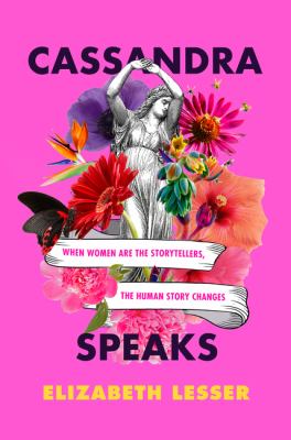 Cassandra speaks : when women are the storytellers, the human story changes