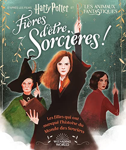 Fières d'être sorcières! : les filles qui ont marqué l'histoire du Monde des Sorciers