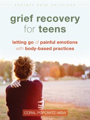 Grief recovery for teens : letting go of painful emotions with body-based practices