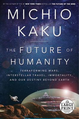 The future of humanity : terraforming Mars, interstellar travel, immortality, and our destiny beyond Earth