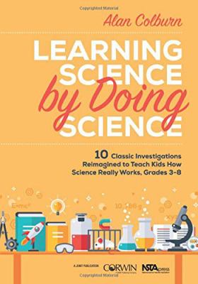 Learning science by doing science : 10 classic investigations reimagined to teach kids how science really works, grades 3-8