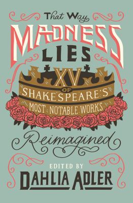 That way madness lies : fifteen of Shakespeare's most notable works reimagined