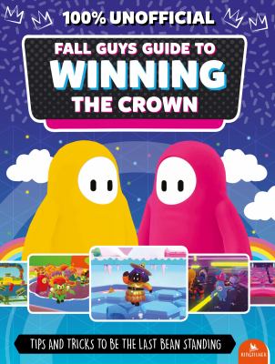 Fall Guys guide to winning the crown : tips and tricks to be the last bean standing