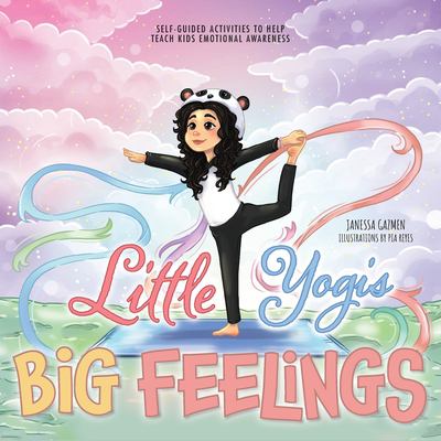 Little yogis, big feelings : self-guided activities to help teach kids emotional awareness